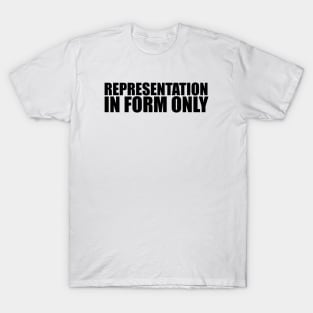 Representation in form only T-Shirt